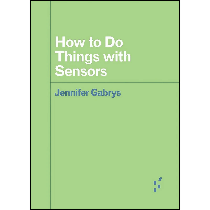کتاب How to Do Things with Sensors  اثر Jennifer Gabrys انتشارات Univ Of Minnesota Press