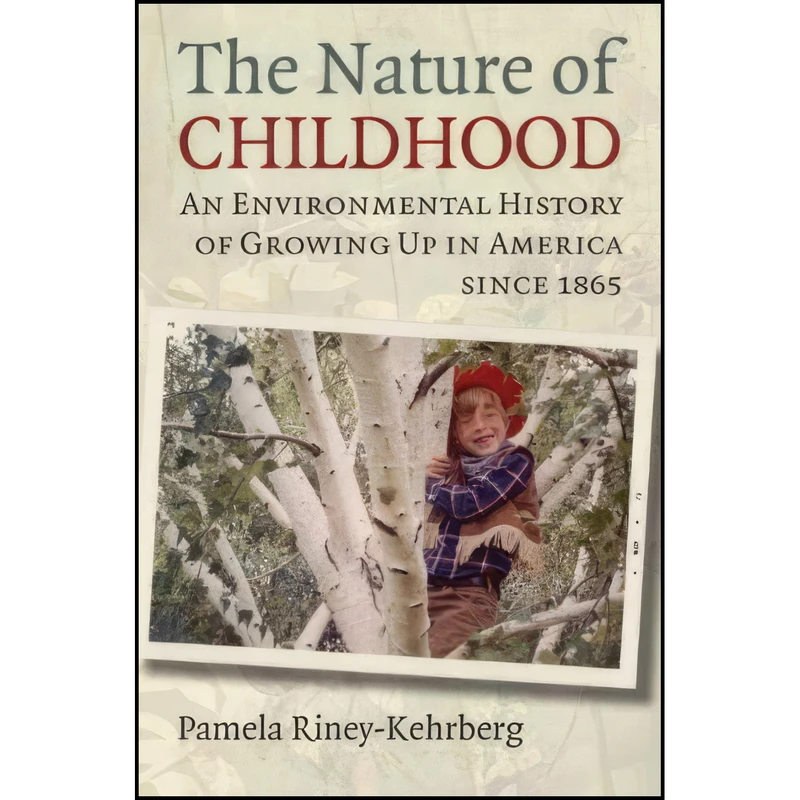 کتاب The Nature of Childhood اثر Pamela Riney-Kehrberg انتشارات University Press of Kansas
