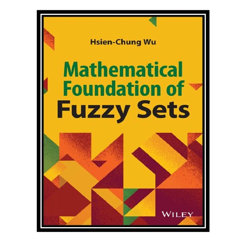 کتاب Mathematical Foundation of Fuzzy Sets اثر Hsien-Chung Wu انتشارات مؤلفین طلایی