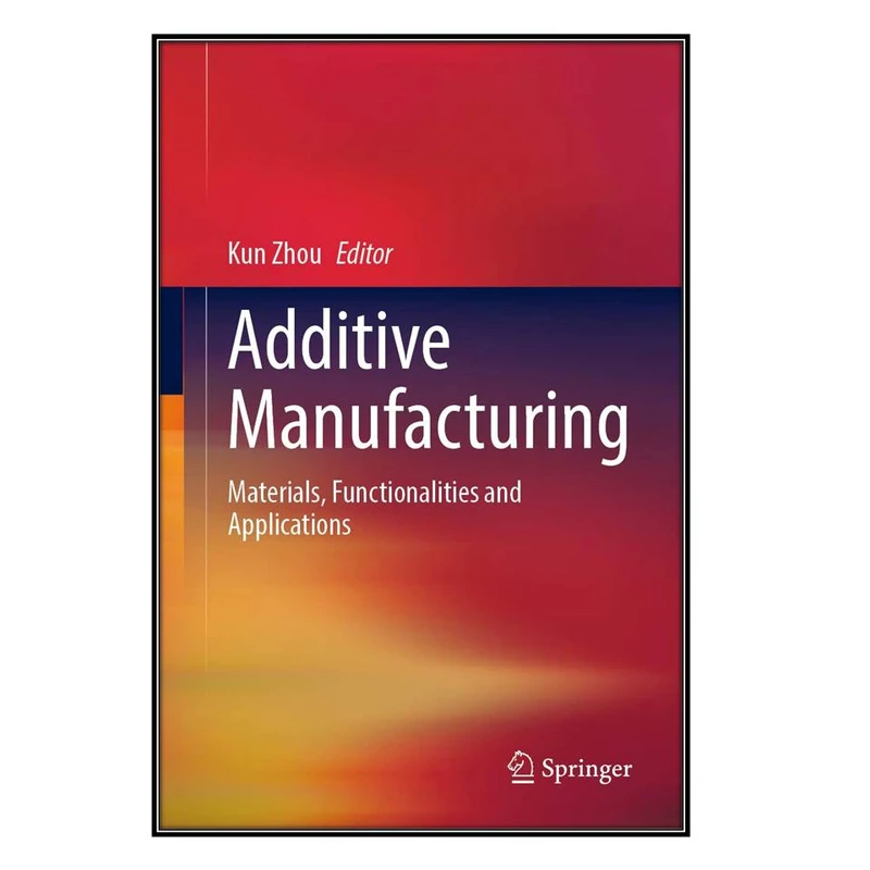 کتاب Additive Manufacturing اثر Kun Zhou انتشارات مؤلفين طلايي