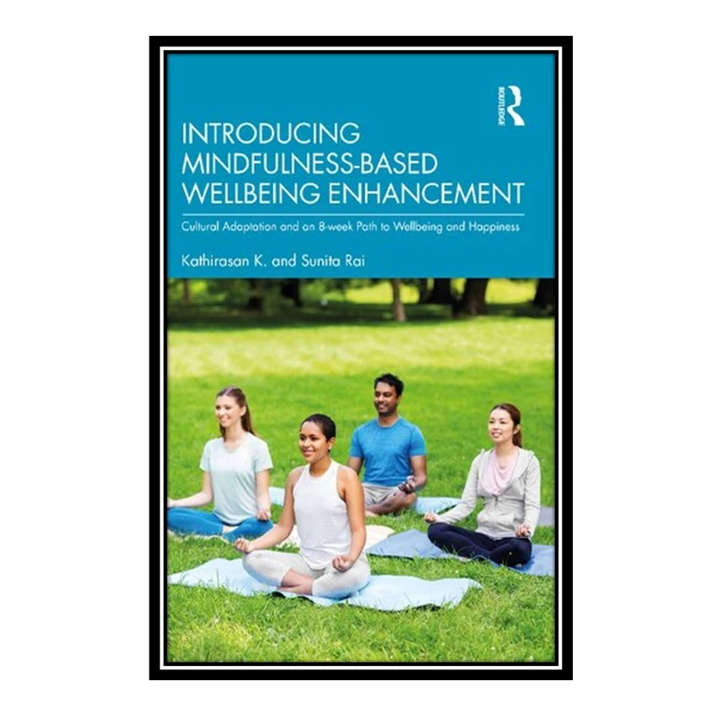 کتاب	Introducing Mindfulness-Based Wellbeing Enhancement: Cultural Adaptation and an 8-week Path to Wellbeing and Happiness اثر 	Kathirasan K.and Sunita Rai انتشارات مؤلفین طلایی