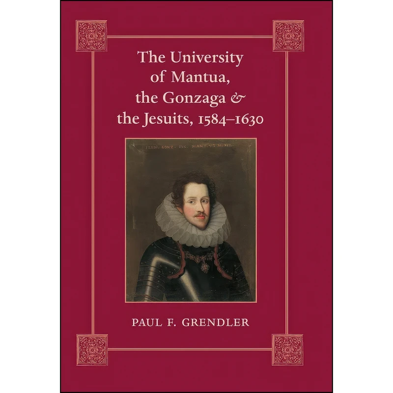 کتاب The University of Mantua, the Gonzaga, and the Jesuits, 1584–1630 اثر Paul F. Grendler انتشارات Johns Hopkins University Press