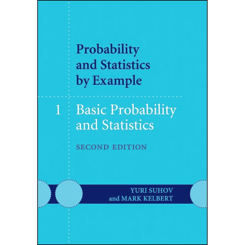 کتاب Probability and Statistics by Example اثر Yuri Suhov and Mark Kelbert انتشارات Cambridge University Press