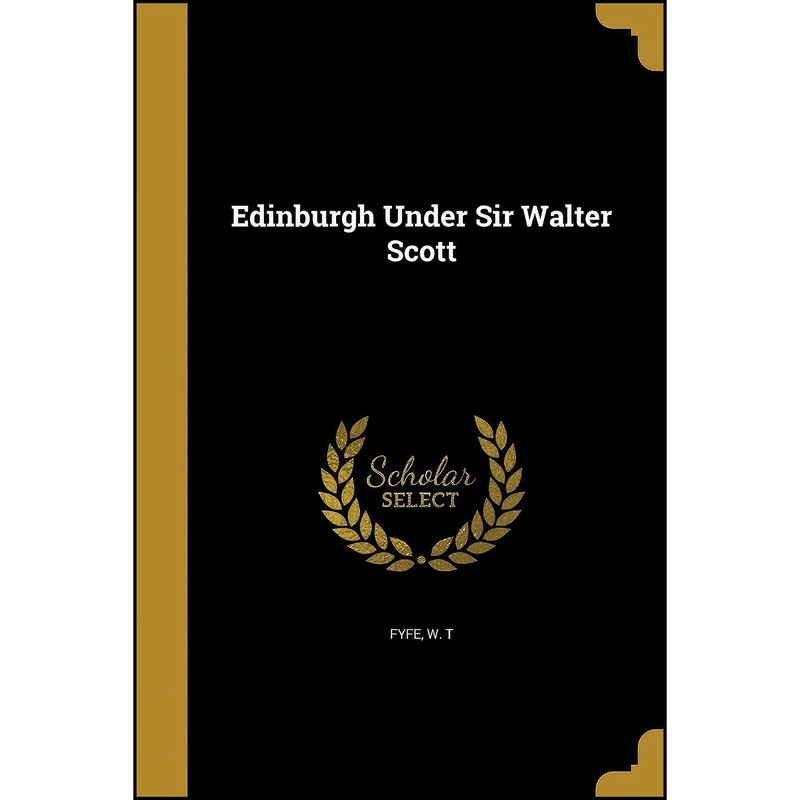 کتاب Edinburgh Under Sir Walter Scott اثر W. T Fyfe انتشارات Wentworth Press