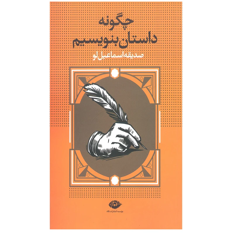 کتاب چگونه داستان بنویسیم اثر صدیقه اسماعیل‌ لو نشر نگاه 
