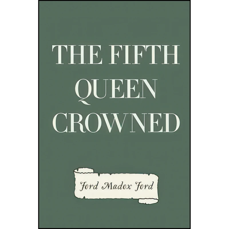 کتاب The Fifth Queen Crowned اثر Ford Madox Ford انتشارات تازه ها