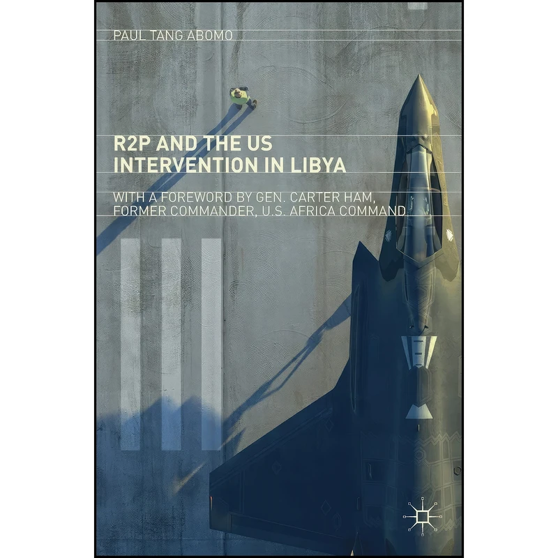 کتاب R2P and the US Intervention in Libya اثر Paul Tang Abomo انتشارات Palgrave Macmillan