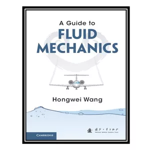 کتاب A Guide to Fluid Mechanics اثر Hongwei Wang انتشارات مؤلفین طلایی
