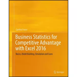 کتاب Business Statistics for Competitive Advantage with Excel 2016 اثر Cynthia Fraser انتشارات Springer
