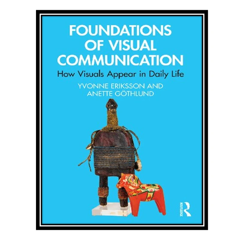 کتاب Foundations of Visual Communication: How Visuals Appear in Daily Life اثر Yvonne Eriksson, Anette Göthlund انتشارات مؤلفین طلایی
