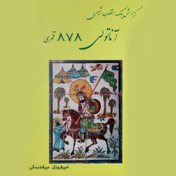 کتاب گزارش یک انقلاب شیعی:آناتولی 878 قمری اثر امیرفروزان و میرفندرسکی