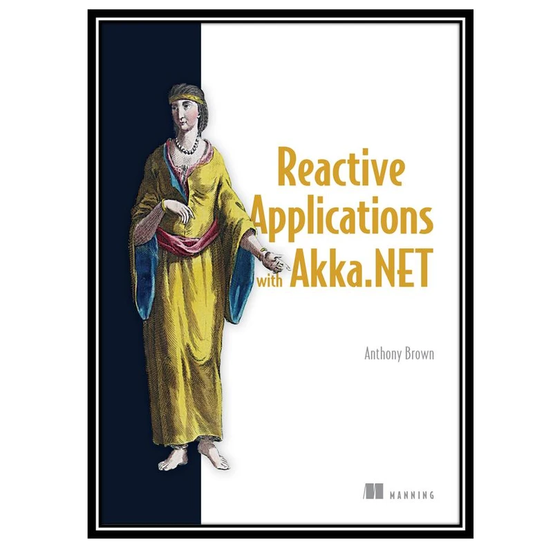کتاب Reactive Applications with Akka.NET, 1st Edition اثر Anthony Brown انتشارات مؤلفین طلایی