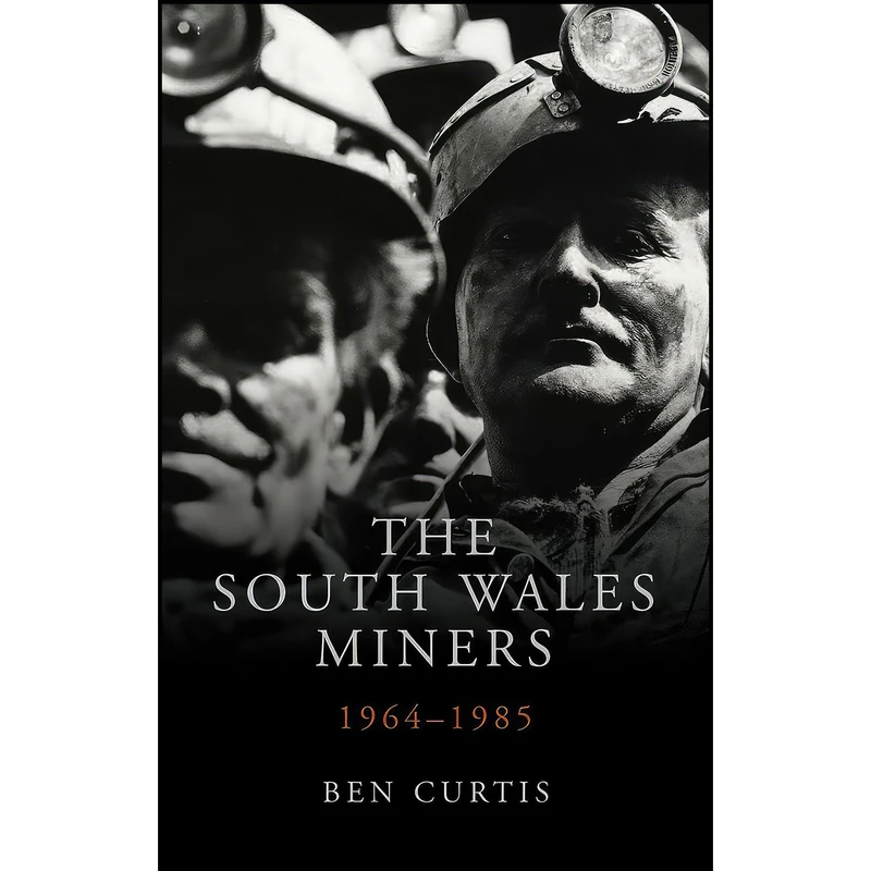 کتاب The South Wales Miners اثر Ben Curtis انتشارات University of Wales Press