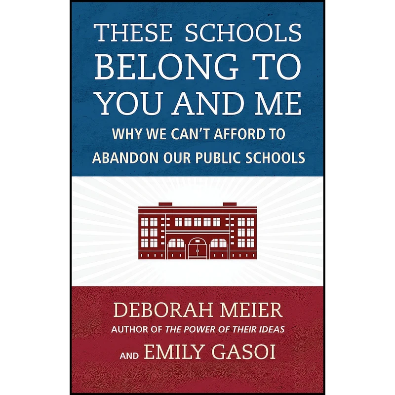 کتاب These Schools Belong to You and Me اثر Deborah Meier and Emily Gasoi انتشارات Beacon Press