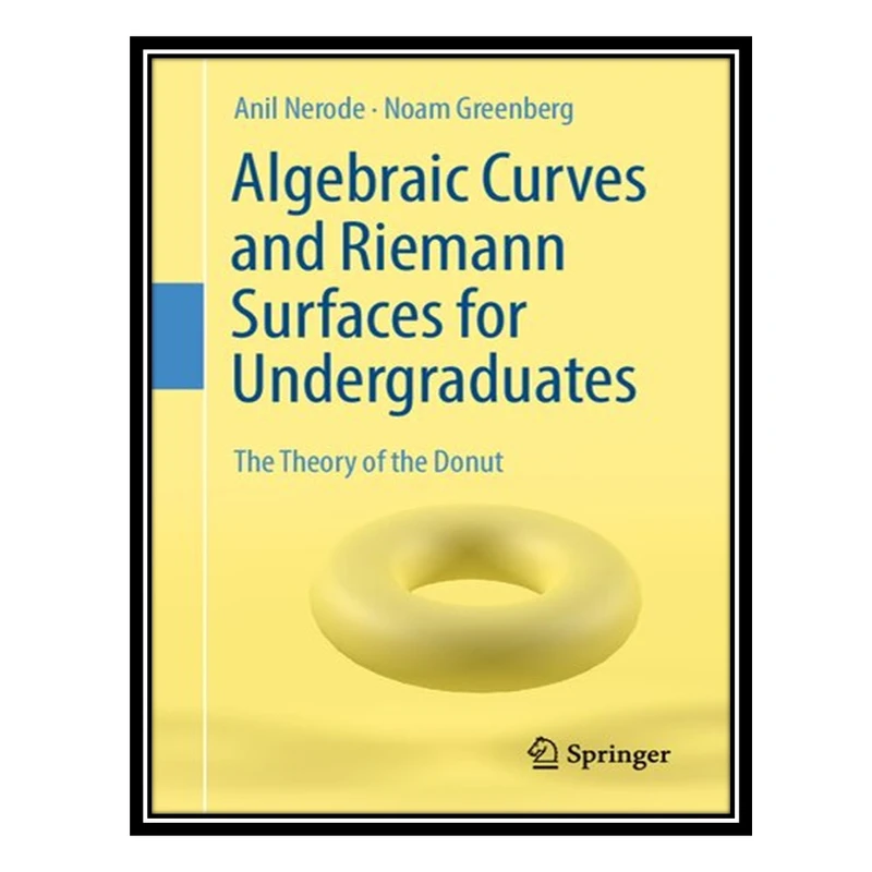 کتاب Algebraic Curves and Riemann Surfaces for Undergraduates: The Theory of the Donut اثر Anil Nerode and Noam Greenberg انتشارات مؤلفین طلایی