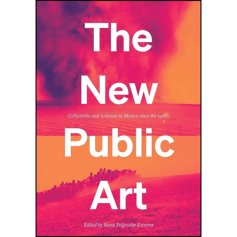 کتاب The New Public Art اثر Mara Polgovsky Ezcurra انتشارات University of Texas Press