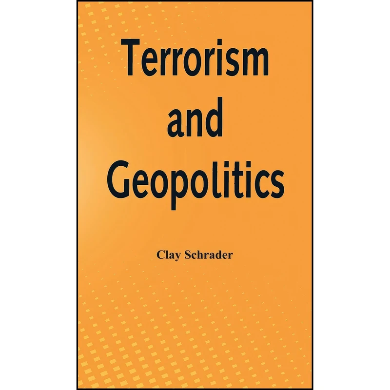 کتاب Terrorism and Geopolitics اثر Clay Schrader انتشارات Alpha Edition