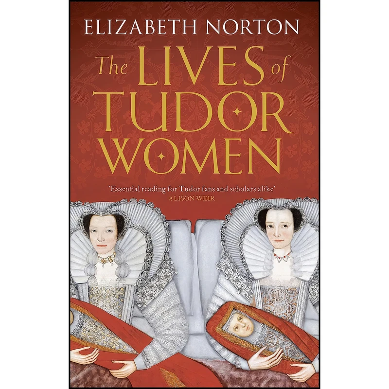 کتاب The Lives Of Tudor Women اثر Elizabeth Norton انتشارات Head Of Zeus