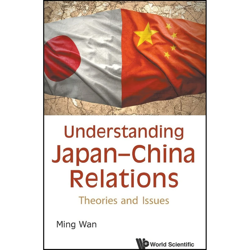 کتاب UNDERSTANDING JAPAN-CHINA RELATIONS اثر Ming Wan انتشارات World Scientific Publishing Company