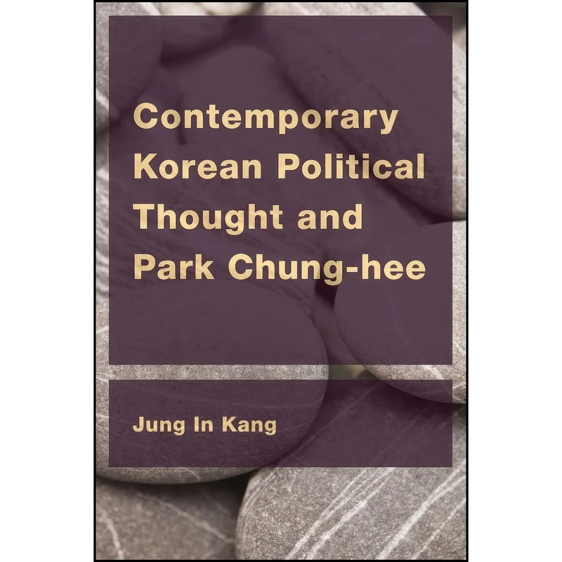 کتاب Contemporary Korean Political Thought and Park Chung-hee  اثر Jung In Kang انتشارات Rowman & Littlefield Publishers