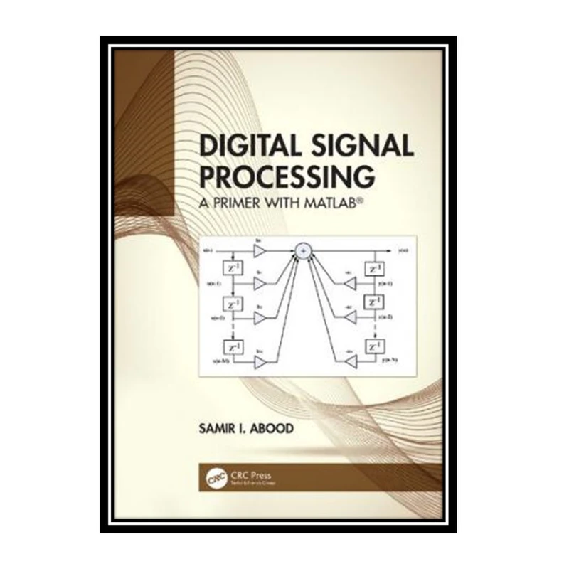 کتاب Digital Signal Processing: A Primer with MATLAB اثر Samir I. Abood انتشارات مؤلفین طلایی