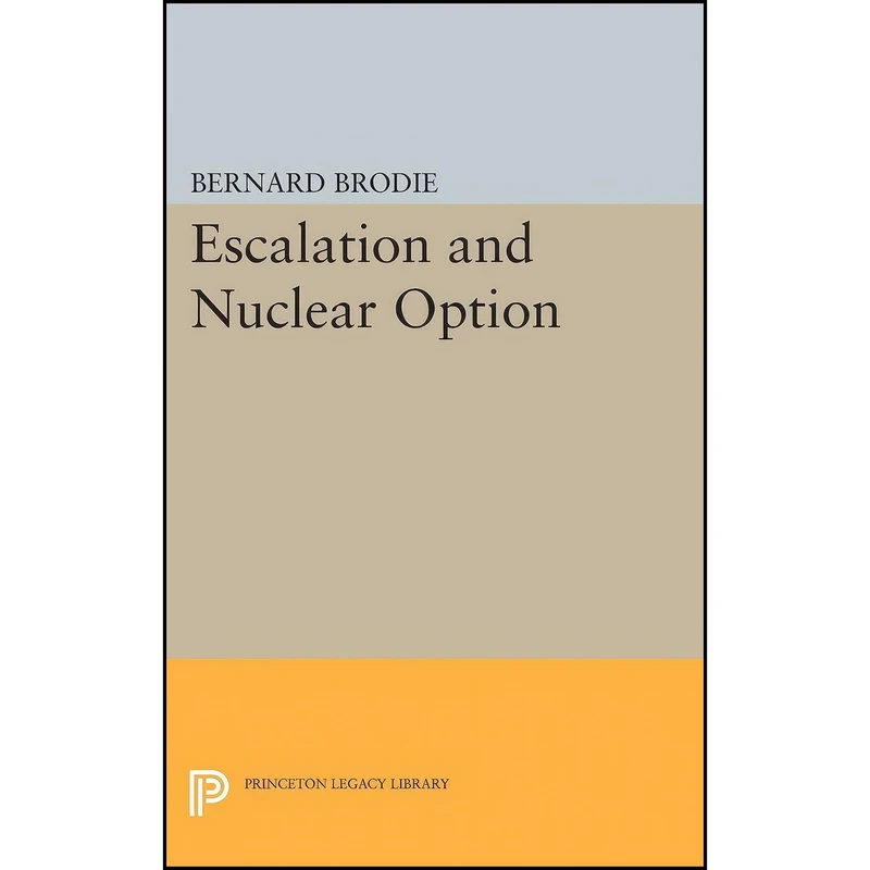 کتاب Escalation and Nuclear Option  اثر Bernard Brodie انتشارات Princeton University Press