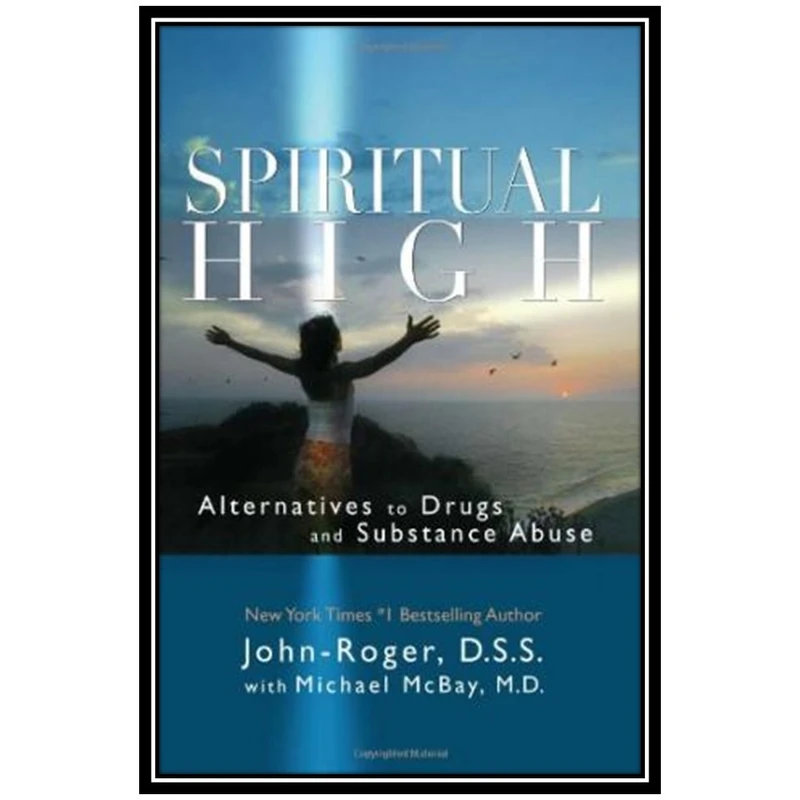 کتاب Spiritual High: Alternatives to Drugs and Substance Abuse اثر DSS John-Roger and Michael McBay MD انتشارات مؤلفین طلایی