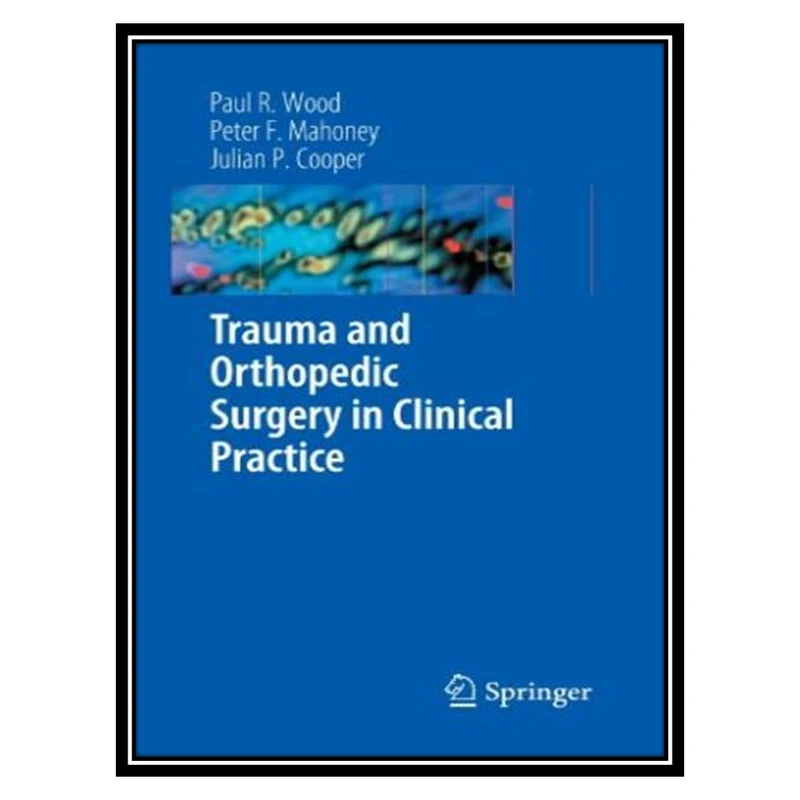کتاب Trauma and Orthopedic Surgery in Clinical Practice اثر جمعی از نویسندگان انتشارات مؤلفین طلایی