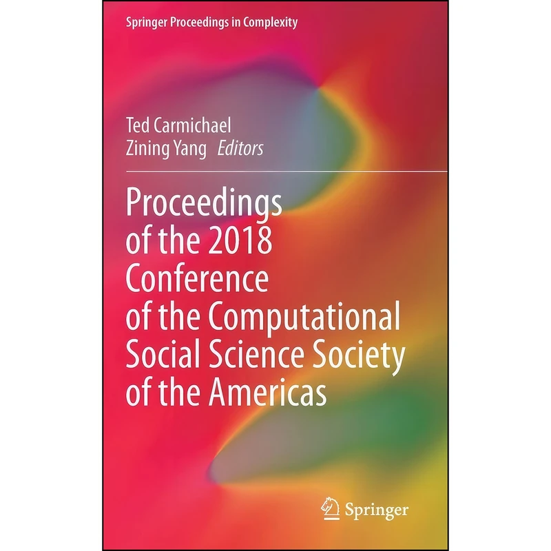 کتاب Proceedings of the 2018 Conference of the Computational Social Science Society of the Americas  اثر Ted Carmichael and Zining Yang انتشارات Springer