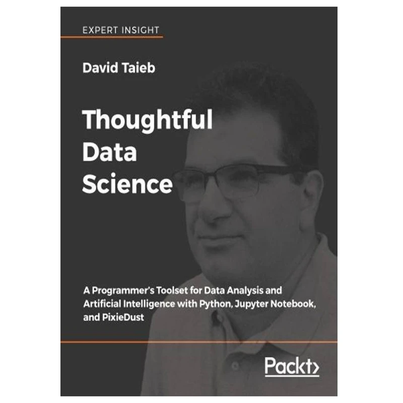 کتاب Thoughtful Data Science: A Programmer’s Toolset for Data Analysis and Artificial Intelligence with Python, Jupyter Notebook, and PixieDust اثر David Taieb انتشارات مؤلفین طلایی