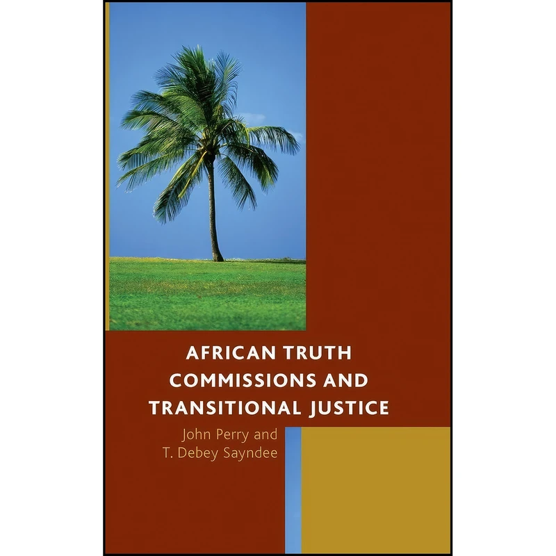 کتاب African Truth Commissions and Transitional Justice اثر John Perry and T. Debey Sayndee انتشارات Lexington Books