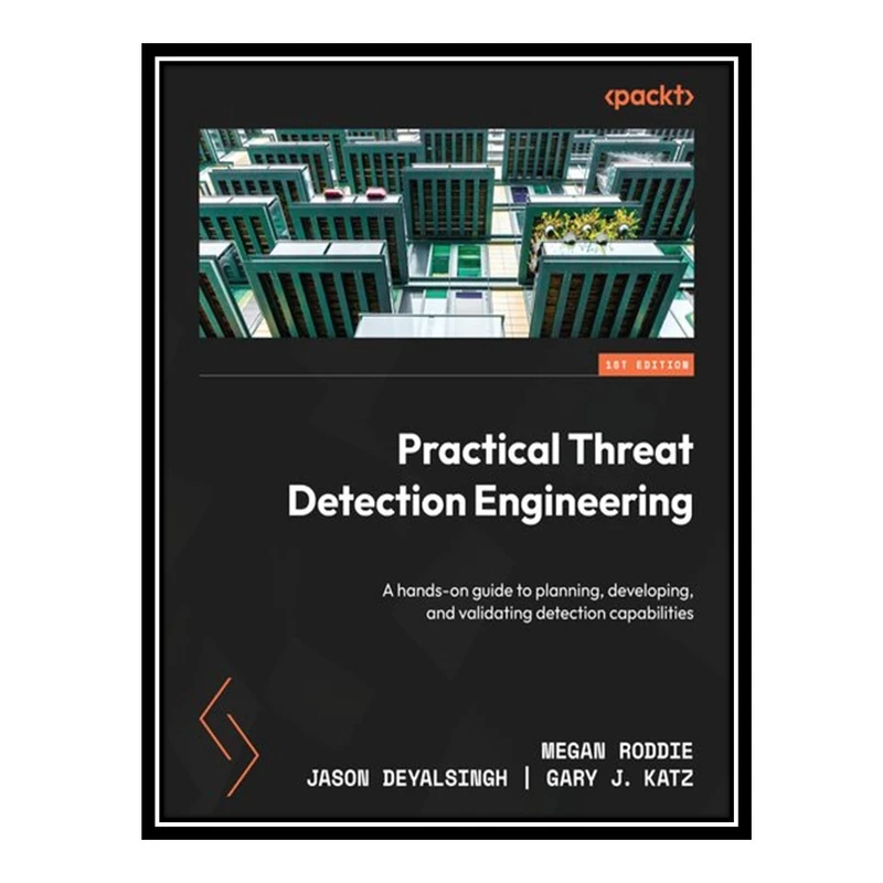 کتاب Practical Threat Detection Engineering: A hands-on guide to planning, developing, and validating detection capabilities اثر جمعی از نویسندگان انتشارات مؤلفین طلایی