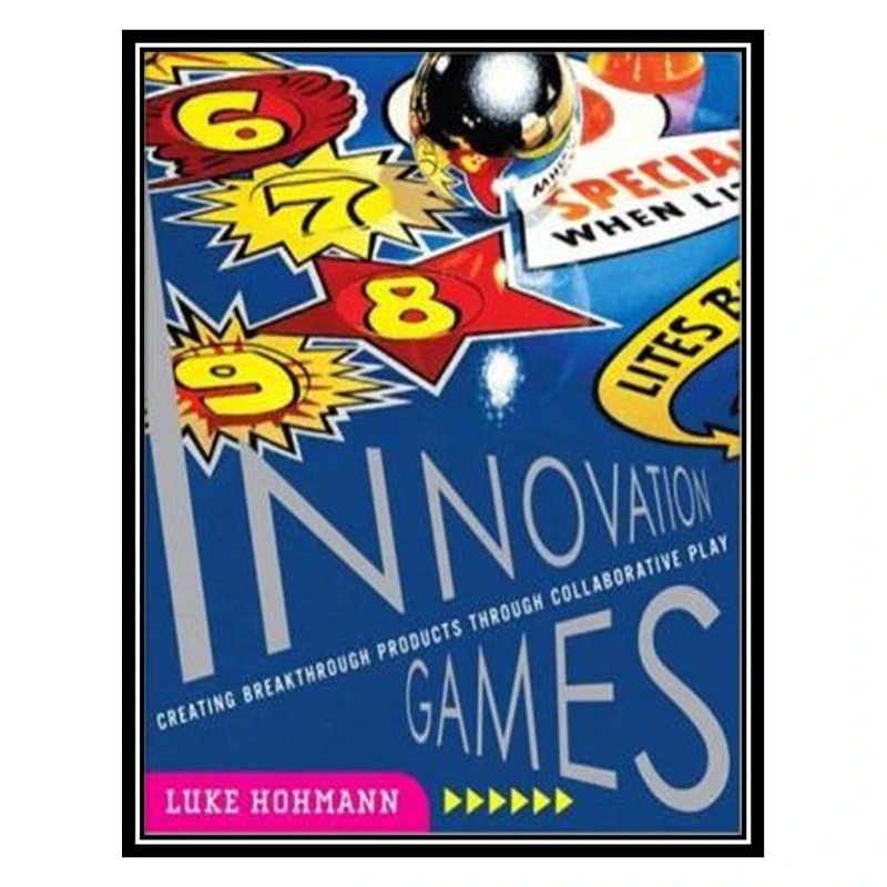 کتاب Innovation Games: Creating Breakthrough Products Through Collaborative Play اثر Luke Hohmann انتشارات مؤلفین طلایی