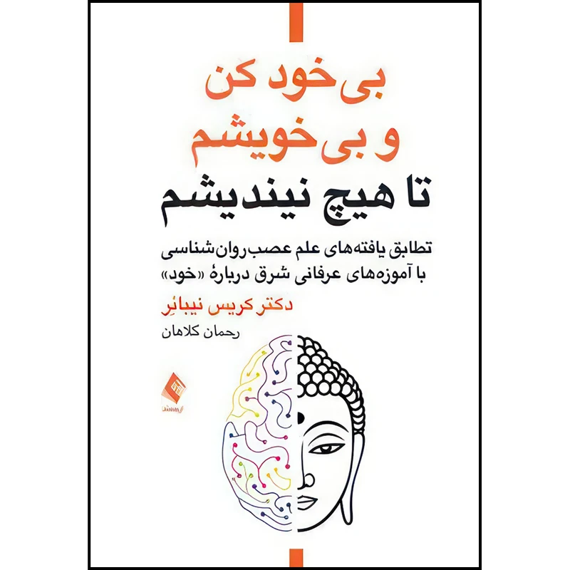 کتاب بیخود کن و بیخویشم تا هیچ نیندیشم تطابق یافته‌های علم عصب‌روان‌شناسی باآموزه‌های عرفانی شرق درباره «خود» اثر دکتر کریس نیبائِر ترجمه رحمان کلاهان انتشارات ارجمند
