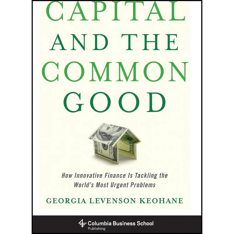 کتاب Capital and the Common Good اثر Georgia Levenson Keohane انتشارات Columbia Business School Publishing