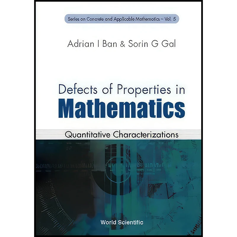 کتاب Defects of Properties in Mathematics اثر Adrian I Ban and Sorin G Gal انتشارات World Scientific Publishing Company