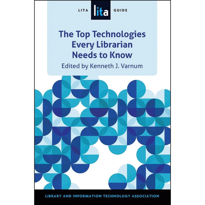 کتاب The Top Technologies Every Librarian Needs to Know اثر Kenneth J. Varnum and Jason Griffey انتشارات ALA TechSource