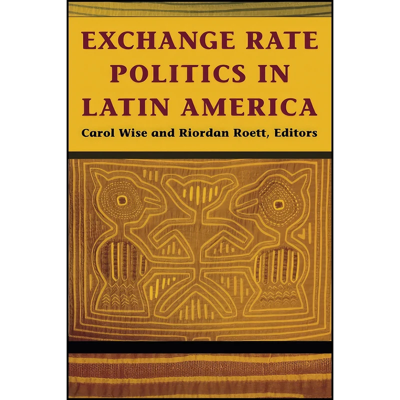 کتاب Exchange Rate Politics in Latin America اثر Carol Wise and Riordan Roett انتشارات Brookings Institution Press