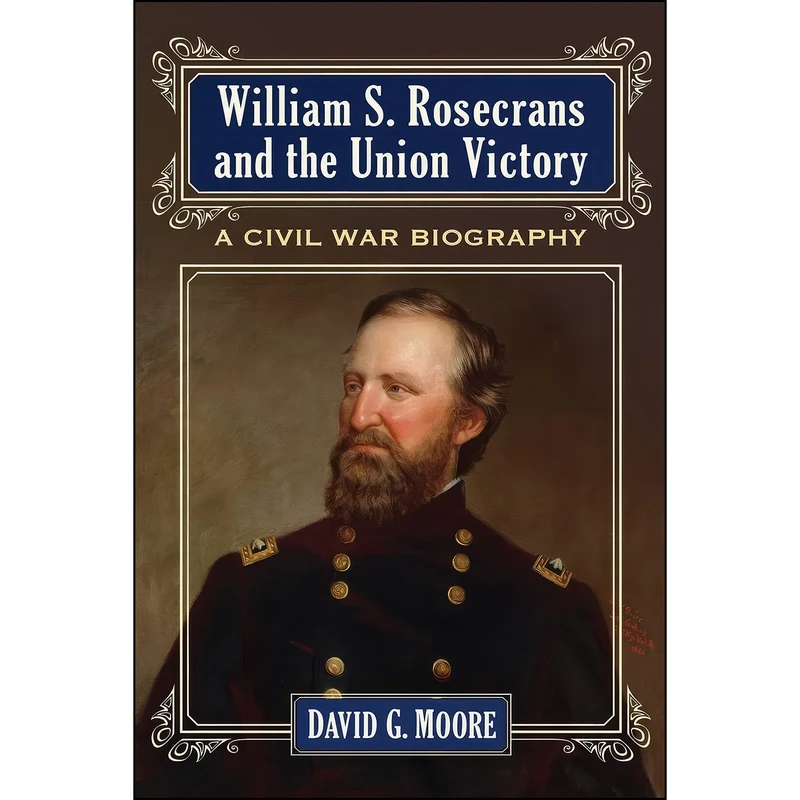 کتاب William S. Rosecrans and the Union Victor اثر David G. Moore انتشارات McFarland