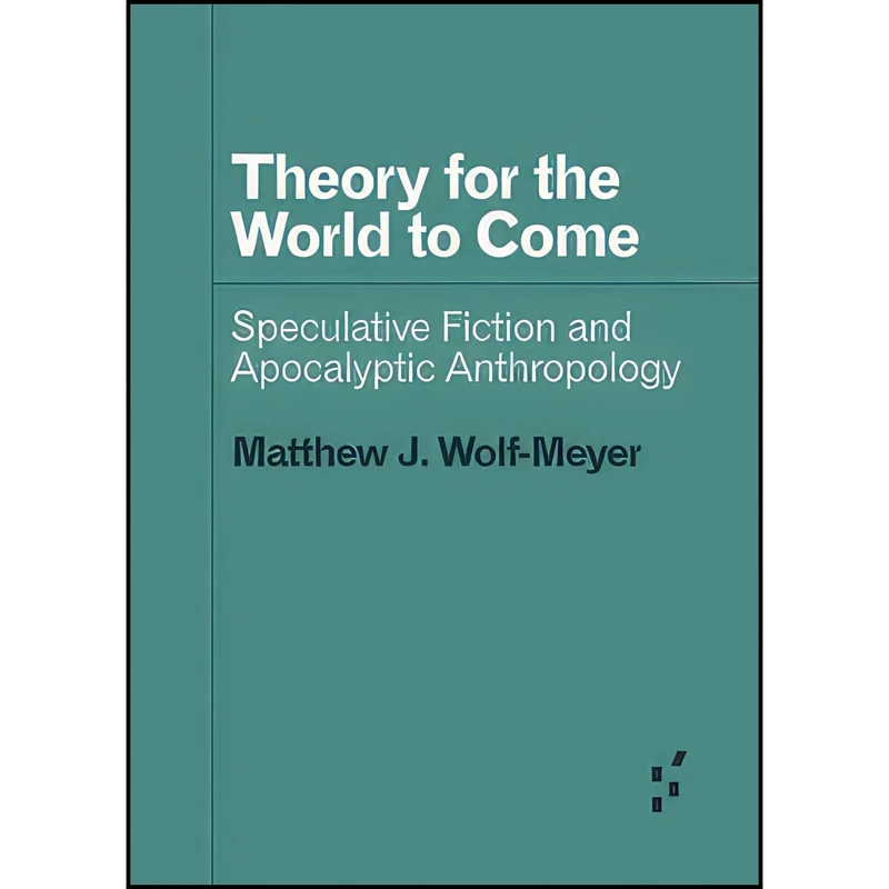 کتاب Theory for the World to Come اثر Matthew J. Wolf-Meyer انتشارات Univ Of Minnesota Press