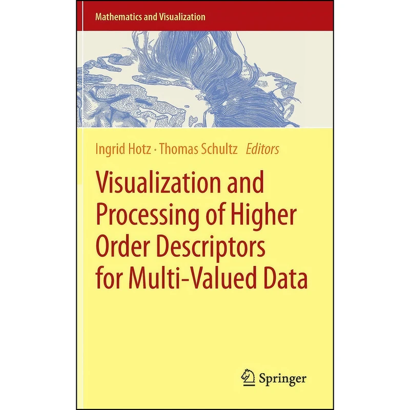 کتاب Visualization and Processing of Higher Order Descriptors for Multi-Valued Data  اثر Ingrid Hotz and Thomas Schultz انتشارات Springer