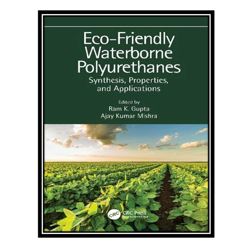 کتاب Eco-Friendly Waterborne Polyurethanes: Synthesis, Properties, and Applications اثر Ram K Gupta AND Ajay Kumar Mishra انتشارات مؤلفین طلایی
