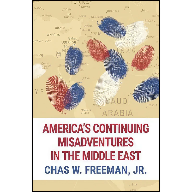 کتاب Americas Continuing Misadventures in the MiddleEast اثر Charles W. Freeman انتشارات Just World Books