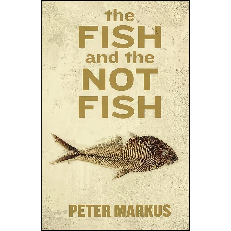 کتاب The Fish and the Not Fish اثر Peter Markus انتشارات Dzanc Books