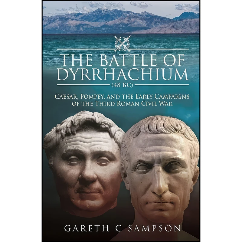 کتاب The Battle of Dyrrhachium  اثر Gareth C. Sampson انتشارات Pen and Sword Military