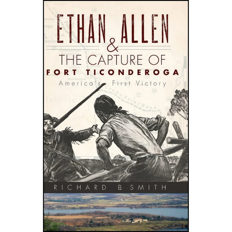کتاب Ethan Allen & the Capture of Fort Ticonderoga اثر Richard B. Smith انتشارات History Press Library Editions