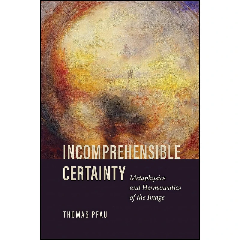 کتاب Incomprehensible Certainty اثر Thomas Pfau انتشارات University of Notre Dame Press