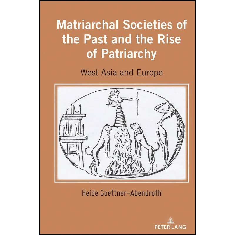 کتاب Matriarchal Societies of the Past and the Rise of Patriarchy اثر Heide Goettner-Abendroth انتشارات Peter Lang