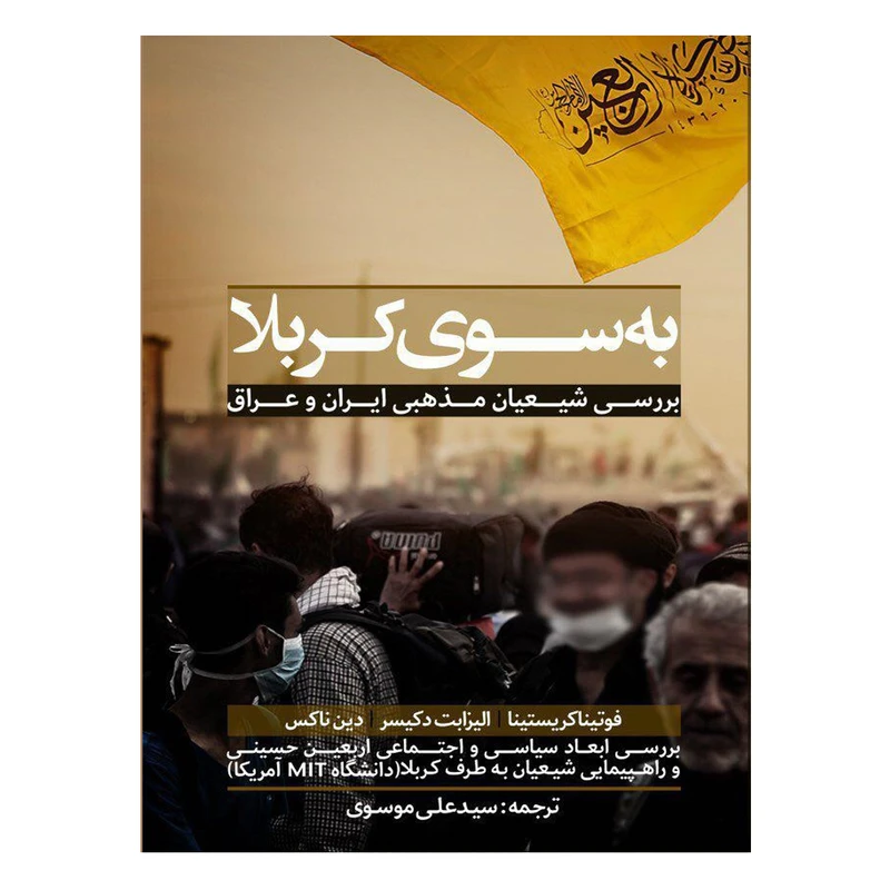 کتاب به سوی کربلا(بررسی شیعیان مذهبی ایران و عراق)اثرفوتینا کریستیا، الیزابت دکیسر، دین ناکس