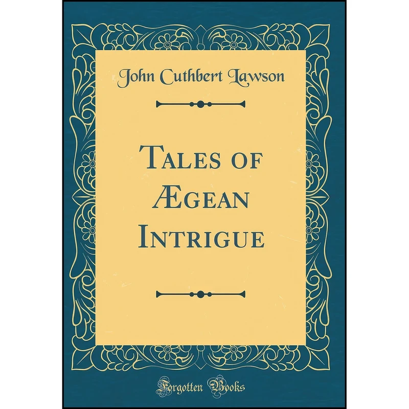 کتاب Tales of Ægean Intrigue  اثر John Cuthbert Lawson انتشارات Forgotten Books